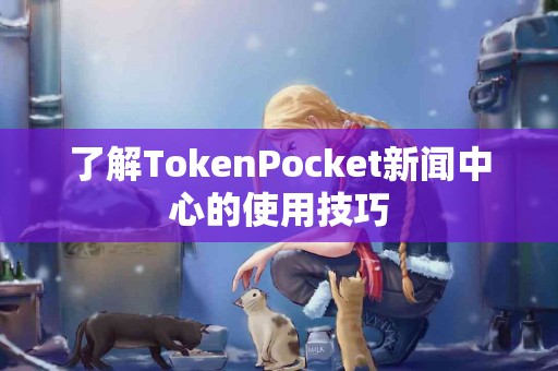了解TokenPocket新闻中心的使用技巧