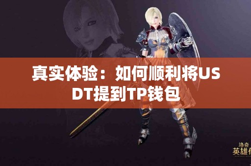 真实体验：如何顺利将USDT提到TP钱包