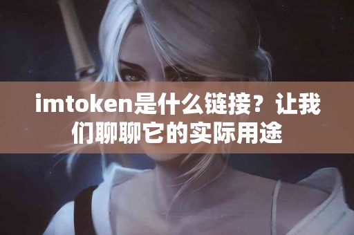 imtoken是什么链接？让我们聊聊它的实际用途