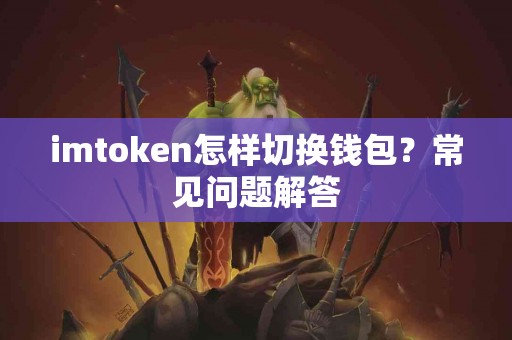 imtoken怎样切换钱包？常见问题解答
