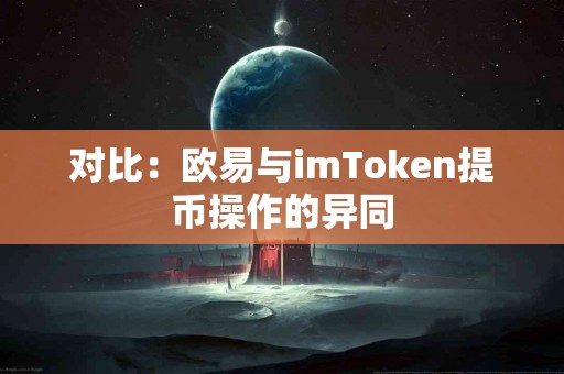 对比：欧易与imToken提币操作的异同