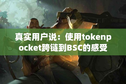 真实用户说：使用tokenpocket跨链到BSC的感受