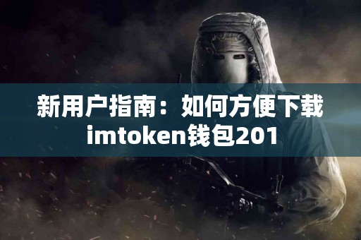 新用户指南：如何方便下载imtoken钱包201