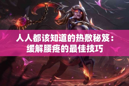人人都该知道的热敷秘笈：缓解腰疼的最佳技巧