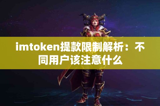 imtoken提款限制解析：不同用户该注意什么