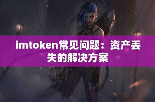 imtoken常见问题：资产丢失的解决方案