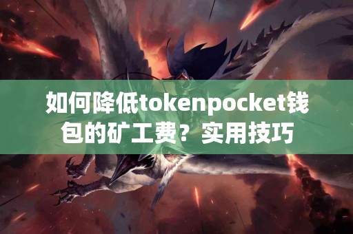 如何降低tokenpocket钱包的矿工费？实用技巧