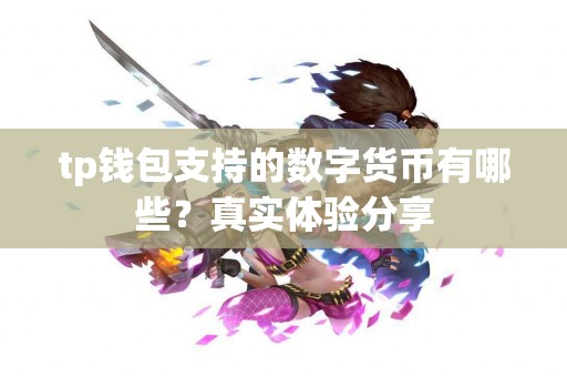 tp钱包支持的数字货币有哪些？真实体验分享
