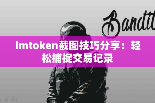 imtoken截图技巧分享：轻松捕捉交易记录