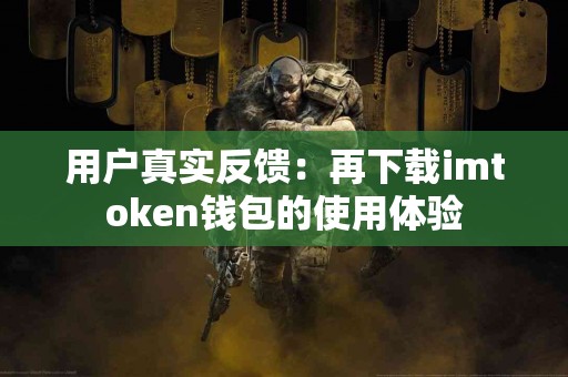 用户真实反馈：再下载imtoken钱包的使用体验