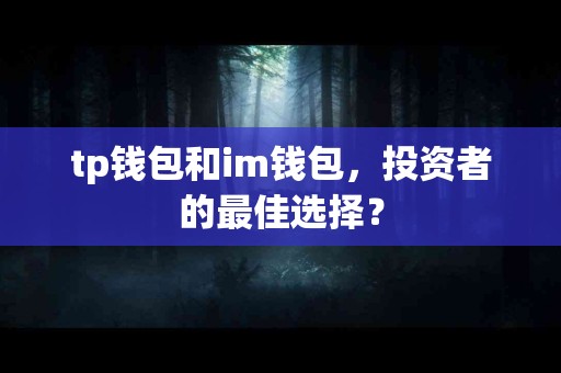 tp钱包和im钱包，投资者的最佳选择？