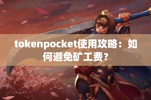 tokenpocket使用攻略：如何避免矿工费？