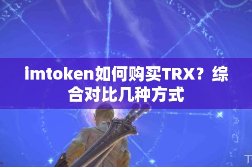 imtoken如何购买TRX？综合对比几种方式