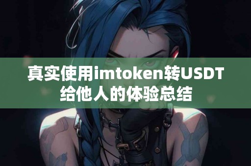 真实使用imtoken转USDT给他人的体验总结