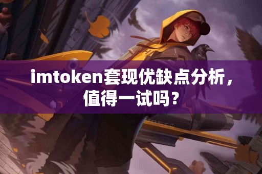 imtoken套现优缺点分析，值得一试吗？