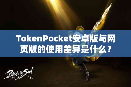 TokenPocket安卓版与网页版的使用差异是什么？