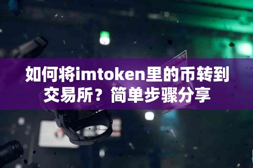 如何将imtoken里的币转到交易所？简单步骤分享