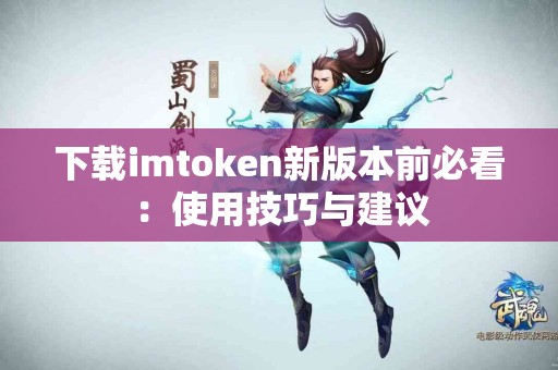 下载imtoken新版本前必看：使用技巧与建议