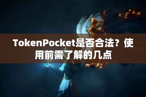 TokenPocket是否合法？使用前需了解的几点