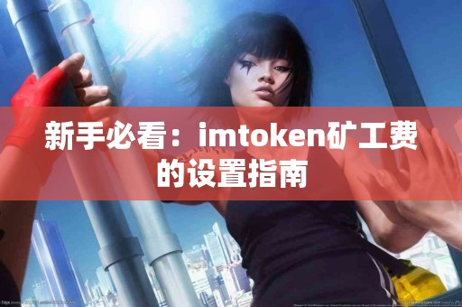 新手必看：imtoken矿工费的设置指南