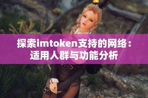 探索imtoken支持的网络：适用人群与功能分析