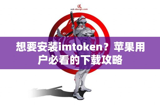 想要安装imtoken？苹果用户必看的下载攻略