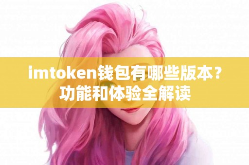 imtoken钱包有哪些版本？功能和体验全解读