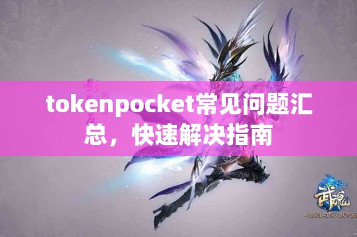 tokenpocket常见问题汇总，快速解决指南