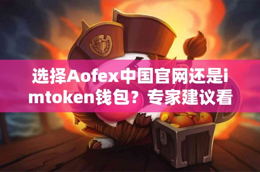 选择Aofex中国官网还是imtoken钱包？专家建议看这里！