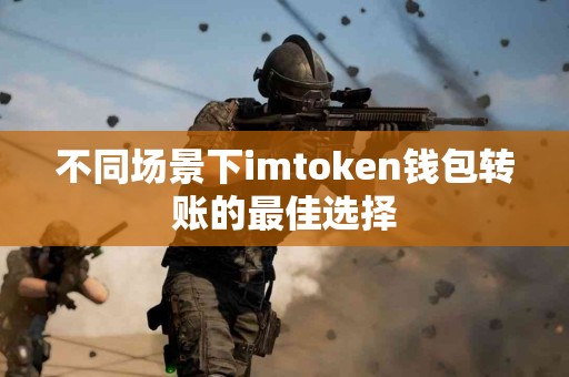 不同场景下imtoken钱包转账的最佳选择