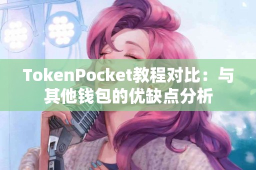 TokenPocket教程对比：与其他钱包的优缺点分析