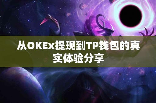 从OKEx提现到TP钱包的真实体验分享