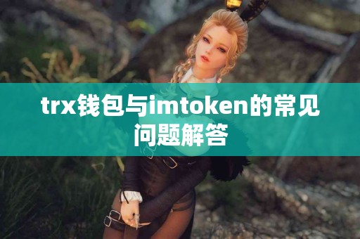 trx钱包与imtoken的常见问题解答