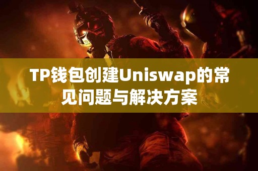 TP钱包创建Uniswap的常见问题与解决方案