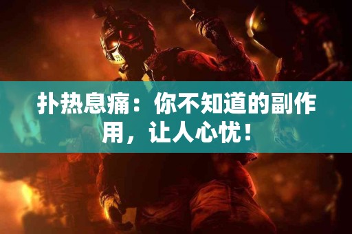 扑热息痛：你不知道的副作用，让人心忧！