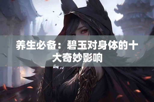 养生必备：碧玉对身体的十大奇妙影响