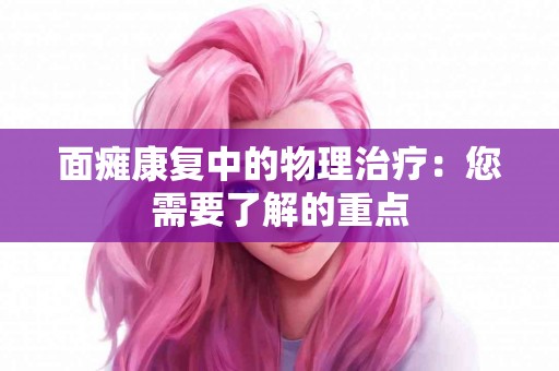 面瘫康复中的物理治疗：您需要了解的重点