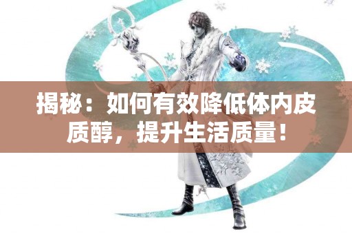揭秘：如何有效降低体内皮质醇，提升生活质量！