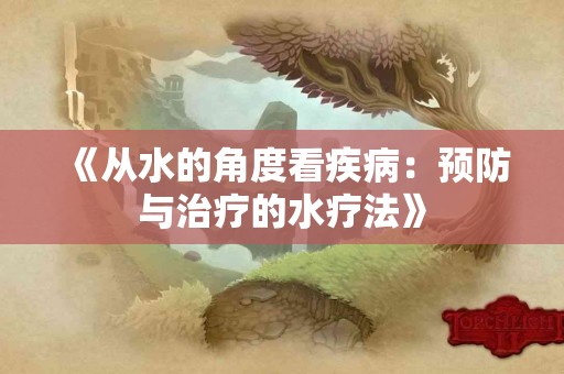 《从水的角度看疾病：预防与治疗的水疗法》