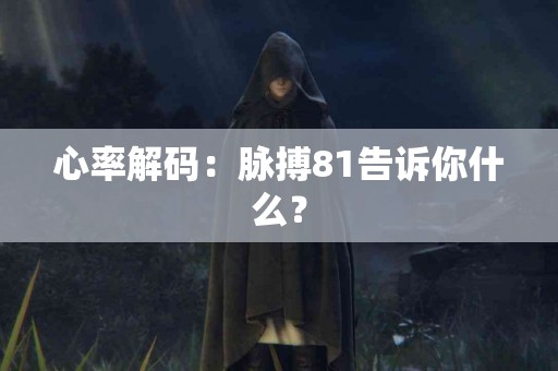 心率解码：脉搏81告诉你什么？