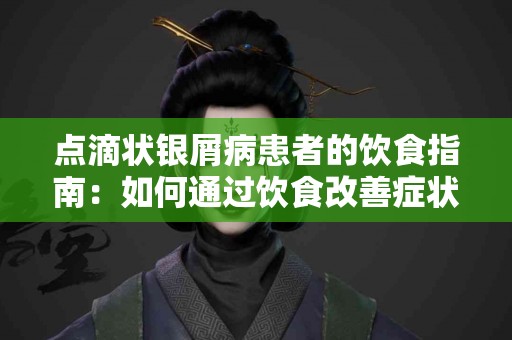 点滴状银屑病患者的饮食指南：如何通过饮食改善症状