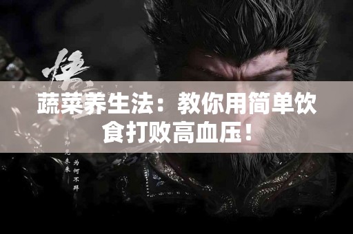 蔬菜养生法：教你用简单饮食打败高血压！