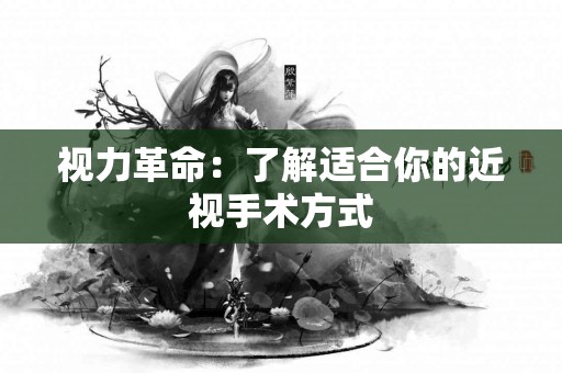 视力革命：了解适合你的近视手术方式