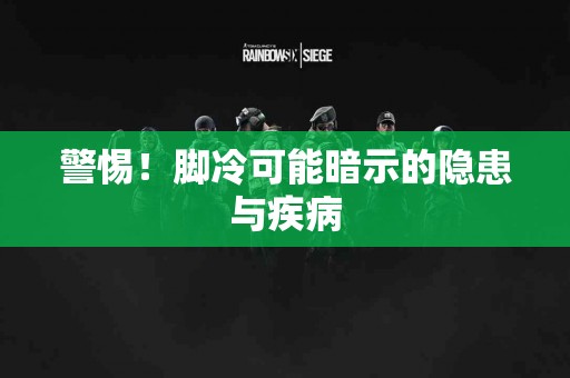 警惕！脚冷可能暗示的隐患与疾病