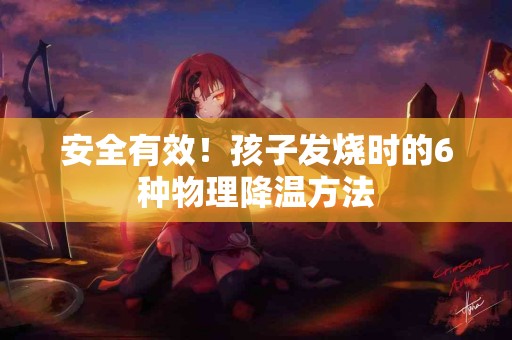 安全有效！孩子发烧时的6种物理降温方法