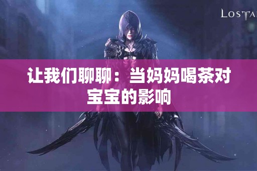 让我们聊聊：当妈妈喝茶对宝宝的影响