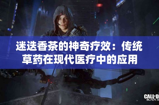 迷迭香茶的神奇疗效：传统草药在现代医疗中的应用