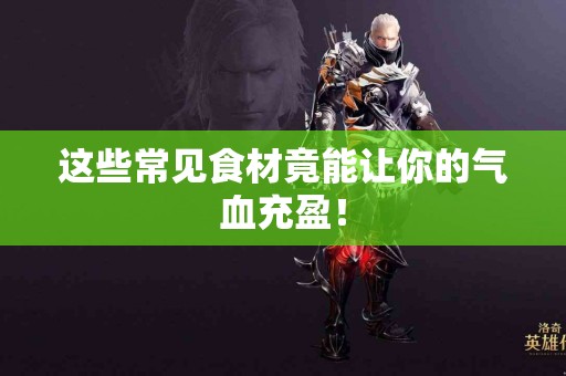 这些常见食材竟能让你的气血充盈！