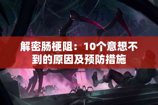 解密肠梗阻：10个意想不到的原因及预防措施