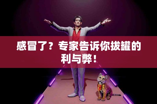 感冒了？专家告诉你拔罐的利与弊！